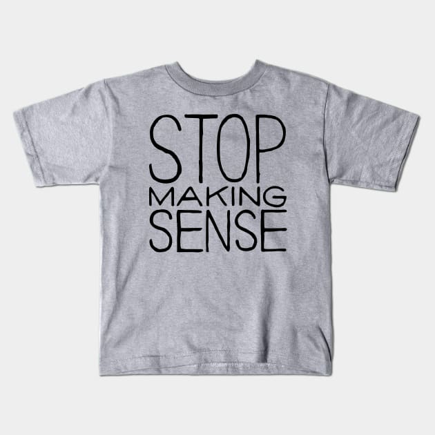 Stop Making Sense Kids T-Shirt by The Lisa Arts